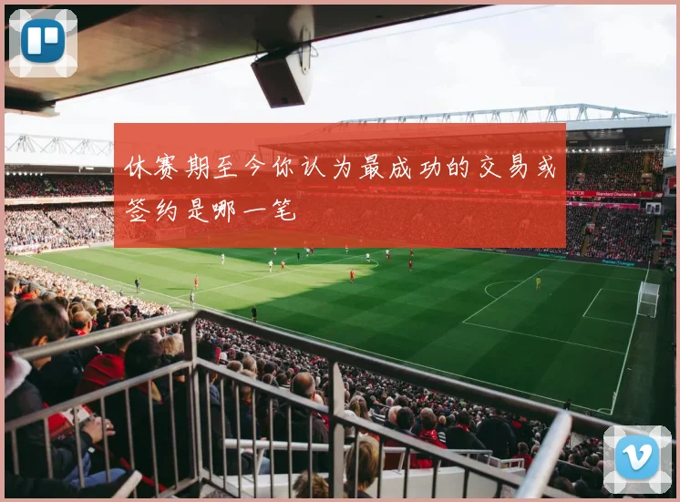 休赛期至今你认为最成功的交易或签约是哪一笔