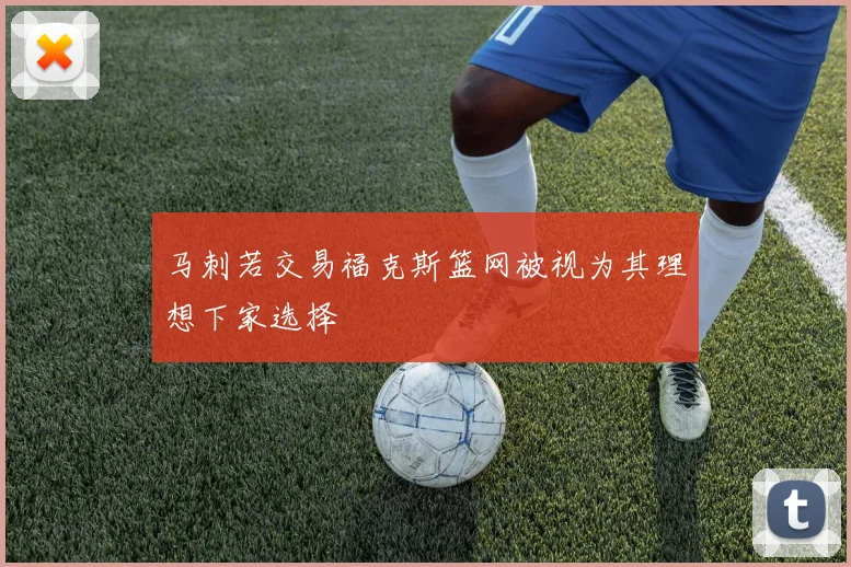 马刺若交易福克斯篮网被视为其理想下家选择