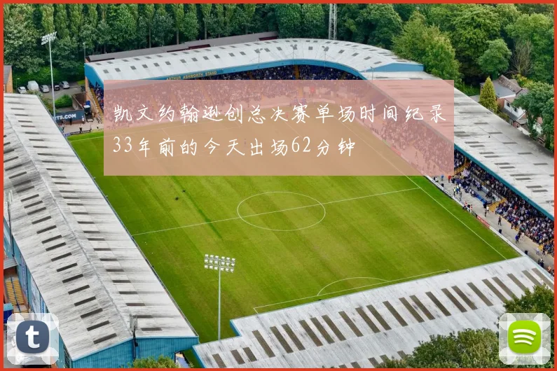 凯文约翰逊创总决赛单场时间纪录33年前的今天出场62分钟